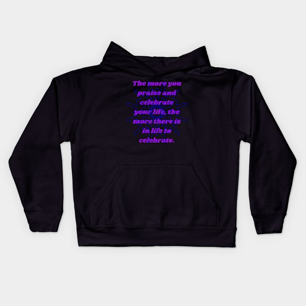 The more you praise and celebrate your life, the more there is in life to celebrate. Kids Hoodie by jackan bilbo
